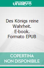 Des Königs reine Wahrheit. E-book. Formato EPUB ebook