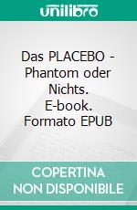 Das PLACEBO - Phantom oder  Nichts. E-book. Formato EPUB ebook di Friedrich Schmidt