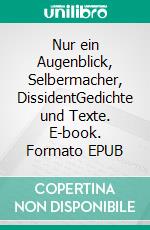 Nur ein Augenblick, Selbermacher, DissidentGedichte und Texte. E-book. Formato EPUB ebook