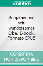 Benjamin und sein wundersames Erbe. E-book. Formato EPUB ebook di Dragana Thibaut