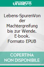 Lebens-SpurenVon der Machtergreifung bis zur Wende. E-book. Formato EPUB ebook di Werner Wittig