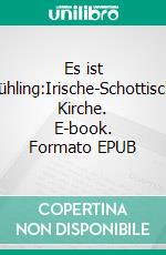 Es ist Frühling:Irische-Schottische Kirche. E-book. Formato EPUB ebook di Axel Johannes Walther von Scotti