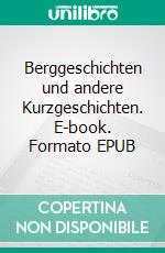 Berggeschichten und andere Kurzgeschichten. E-book. Formato EPUB ebook di Laurenz di Longo