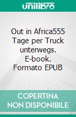 Out in Africa555 Tage per Truck unterwegs. E-book. Formato EPUB ebook di Kari Kloth