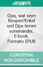 Opa, wat seyn Noupen?Enkel und Opa lernen voneinander. E-book. Formato EPUB ebook di Rosi Nieder