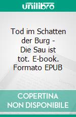 Tod im Schatten der Burg - Die Sau ist tot. E-book. Formato EPUB