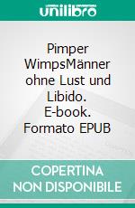 Pimper WimpsMänner ohne Lust und Libido. E-book. Formato EPUB ebook di Harry Eggensperger