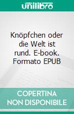 Knöpfchen oder die Welt ist rund. E-book. Formato EPUB ebook di Irina Möller