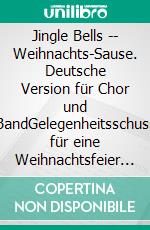 Jingle Bells  --  Weihnachts-Sause. Deutsche Version für Chor und BandGelegenheitsschuss für eine Weihnachtsfeier  aus der 2. Reimliga. E-book. Formato EPUB ebook