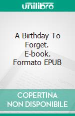 A Birthday To Forget. E-book. Formato EPUB ebook