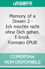 Memory of a Dream 2 - Ich möchte nicht ohne Dich gehen. E-book. Formato EPUB ebook