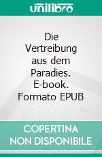 Die Vertreibung aus dem Paradies. E-book. Formato EPUB ebook