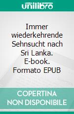 Immer  wiederkehrende Sehnsucht nach Sri Lanka. E-book. Formato EPUB ebook