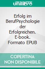 Erfolg im BerufPsychologie der Erfolgreichen. E-book. Formato EPUB ebook