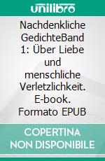 Nachdenkliche GedichteBand 1: Über Liebe und menschliche Verletzlichkeit. E-book. Formato EPUB ebook