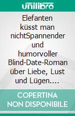 Elefanten küsst man nichtSpannender und humorvoller Blind-Date-Roman über Liebe, Lust und Lügen. E-book. Formato EPUB ebook