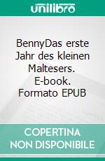 BennyDas erste Jahr des kleinen Maltesers. E-book. Formato EPUB ebook