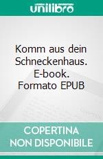 Komm aus dein Schneckenhaus. E-book. Formato EPUB ebook