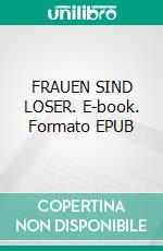 FRAUEN SIND LOSER. E-book. Formato EPUB ebook