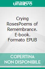 Crying RosesPoems of Remembrance. E-book. Formato EPUB ebook