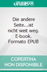 Die andere Seite...ist nicht weit weg. E-book. Formato EPUB ebook