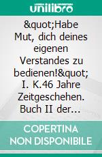 "Habe Mut, dich deines eigenen Verstandes zu bedienen!" I. K.46 Jahre Zeitgeschehen.  Buch II der Reihe "mit Buddha, mit I. Kant". E-book. Formato EPUB ebook