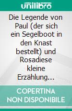 Die Legende von  Paul (der sich ein Segelboot in den Knast bestellt) und Rosadiese kleine Erzählung wurde ausgezeichnet mit dem Ingeborg-Drewitz - Literaturpreis 1999 (Schrimherr: Martin Walser). E-book. Formato EPUB ebook