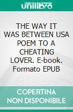 THE WAY IT WAS BETWEEN USA POEM TO A CHEATING LOVER. E-book. Formato EPUB ebook
