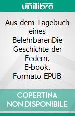 Aus dem Tagebuch eines BelehrbarenDie Geschichte der Federn. E-book. Formato EPUB ebook