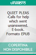 QUIET PLEAS -Calls for help which went unanswered. E-book. Formato EPUB ebook