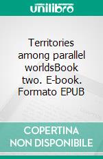 Territories among parallel worldsBook two. E-book. Formato EPUB ebook