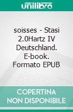 soisses - Stasi 2.0Hartz IV Deutschland. E-book. Formato EPUB ebook