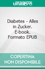 Diabetes - Alles in Zucker. E-book. Formato EPUB ebook