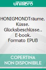 HONIGMONDTräume. Küsse. Glücksbeschlüsse.. E-book. Formato EPUB ebook