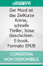 Der Mord ist das ZielKurze Krimis, schnelle Thriller, böse Geschichten. E-book. Formato EPUB ebook