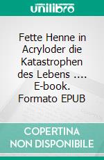 Fette Henne in Acryloder die Katastrophen des Lebens .... E-book. Formato EPUB ebook