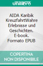 AIDA Karibik KreuzfahrtWahre Erlebnisse und Geschichten. E-book. Formato EPUB ebook