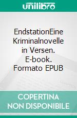 EndstationEine Kriminalnovelle in Versen. E-book. Formato EPUB ebook