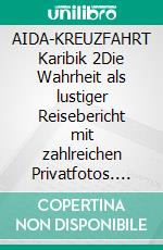 AIDA-KREUZFAHRT Karibik 2Die Wahrheit als lustiger Reisebericht mit zahlreichen Privatfotos. E-book. Formato EPUB ebook