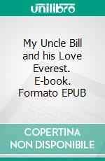 My Uncle Bill and his Love Everest. E-book. Formato EPUB ebook