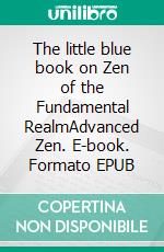 The little blue book on Zen of the Fundamental RealmAdvanced Zen. E-book. Formato EPUB ebook