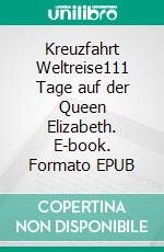 Kreuzfahrt Weltreise111 Tage auf der Queen Elizabeth. E-book. Formato EPUB ebook