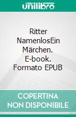 Ritter NamenlosEin Märchen. E-book. Formato EPUB ebook