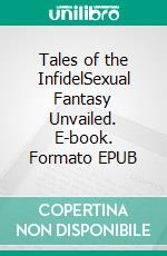Tales of the InfidelSexual Fantasy Unvailed. E-book. Formato EPUB ebook