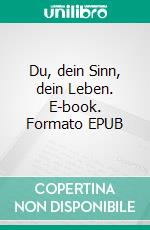 Du, dein Sinn, dein Leben. E-book. Formato EPUB ebook