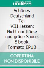 Schönes Deutschland Teil VIIIHessen: Nicht nur Börse und grüne Sauce. E-book. Formato EPUB ebook
