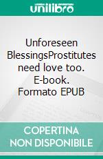 Unforeseen BlessingsProstitutes need love too. E-book. Formato EPUB ebook