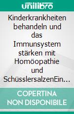 Kinderkrankheiten behandeln und das Immunsystem stärken mit Homöopathie und SchüsslersalzenEin homöopathischer und naturheilkundlicher Ratgeber. E-book. Formato EPUB ebook