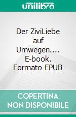 Der ZiviLiebe auf Umwegen.... E-book. Formato EPUB ebook