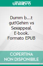 Dumm b...t gut!Gehirn vs Sexappeal. E-book. Formato EPUB ebook